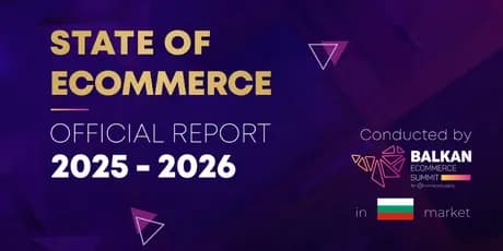 Състоянието на електронната търговия в България в началото на 2026 г.: Стабилен растеж, ограничени маржове и силно разчитане на Facebook / Проучване на Balkan eCommerce Summit за състоянието на електронната търговия в България през 2025 г.